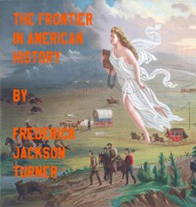 The Frontier In American History By Frederick Jackson Turner