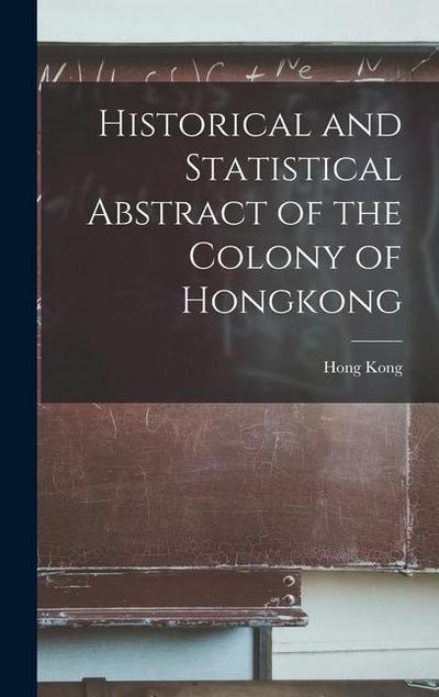 Historical and Statistical Abstract of the Colony of Hongkong