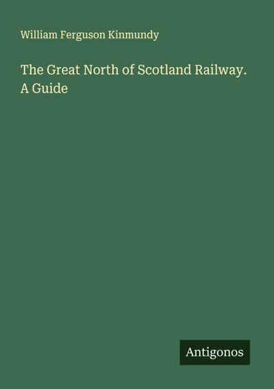 The Great North of Scotland Railway. A Guide