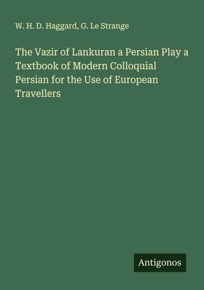 The Vazir of Lankuran a Persian Play a Textbook of Modern Colloquial Persian for the Use of European Travellers