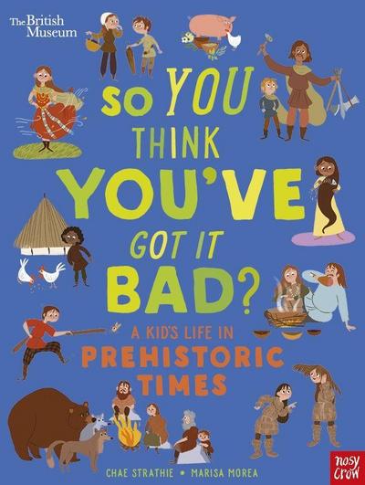 British Museum: So You Think You’ve Got It Bad? A Kid’s Life in Prehistoric Times