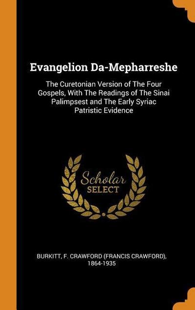 Evangelion Da-Mepharreshe: The Curetonian Version of the Four Gospels, with the Readings of the Sinai Palimpsest and the Early Syriac Patristic E