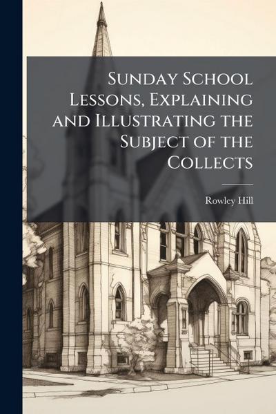 Sunday School Lessons, Explaining and Illustrating the Subject of the Collects