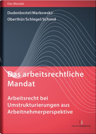 Das arbeitsrechtliche Mandat - Arbeitsrecht bei Umstrukturierungen aus Arbeitnehmerperspektive