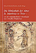 Die Bibliothek der Abtei St. Matthias in Trier - von der mittelalterlichen Schreibstube zum virtuellen Skriptorium