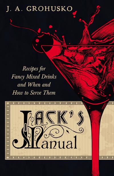 Jack’s Manual - Recipes for Fancy Mixed Drinks and When and How to Serve Them