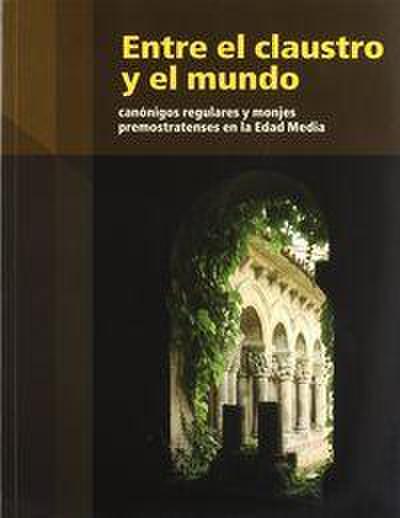 Entre el claustro y el mundo : canónigos regulares y monjes premostratenses en la Edad Media