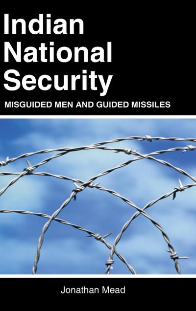 Indian National Security: Misguided Men and Guided Missiles