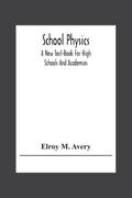School Physics, A New Text-Book For High Schools And Academies
