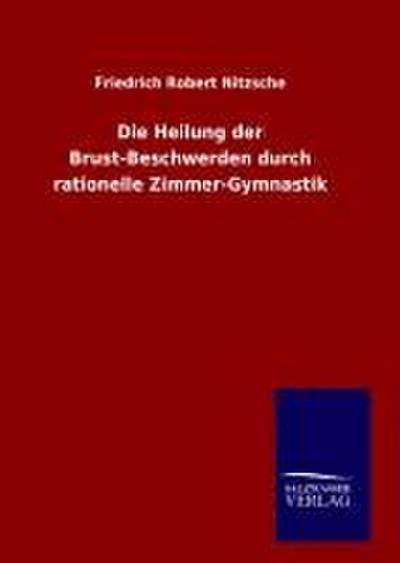 Die Heilung der Brust-Beschwerden durch rationelle Zimmer-Gymnastik