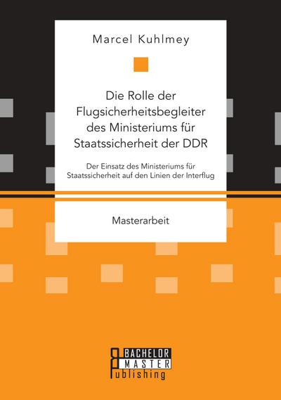 Die Rolle der Flugsicherheitsbegleiter des Ministeriums für Staatssicherheit der DDR. Der Einsatz des Ministeriums für Staatssicherheit auf den Linien der Interflug