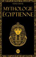 Mythologie Égyptienne: Un Voyage à la Découverte des Mythes de l’Égypte Ancienne. Dieux, Monstres et Pharaons qui ont Rendu la Civilisation Égyptienne Unique. (Atlas de la Mythologie : Mythes et Légendes du Monde Entier)