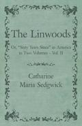 The Linwoods - Or, "Sixty Years Since" in America in Two Volumes - Vol. II