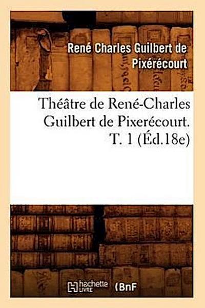 Théâtre de René-Charles Guilbert de Pixerécourt. T. 1 (Éd.18e)