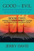 Good Vs. Evil...Overcoming Degradation Through the Love and Brilliance of God: Book Two: Seeking to Duplicate the Heart, Courage and Genius of the Lord Jesus Christ