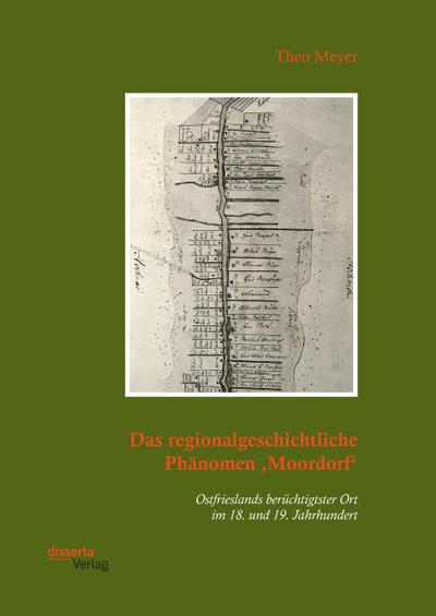 Das regionalgeschichtliche Phänomen ’Moordorf-. Ostfrieslands berüchtigtster Ort im 18. und 19. Jahrhundert
