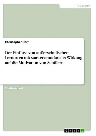 Der Einfluss von außerschulischen Lernorten mit starker emotionaler Wirkung auf die Motivation von Schülern