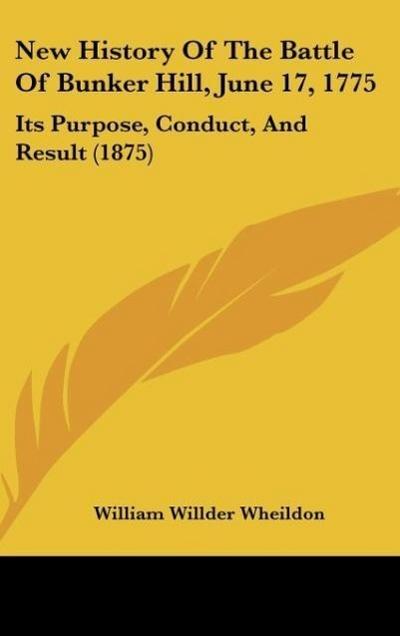 New History Of The Battle Of Bunker Hill, June 17, 1775 - William Willder Wheildon