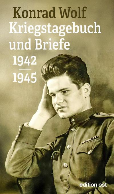 Konrad Wolf: Kriegstagebuch und Briefe 1942-1945