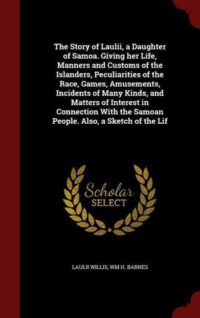 The Story of Laulii, a Daughter of Samoa. Giving her Life, Manners and Customs of the Islanders, Peculiarities of the Race, Games, Amusements, Inciden