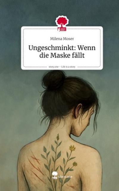 Ungeschminkt: Wenn die Maske fällt. Life is a Story - story.one