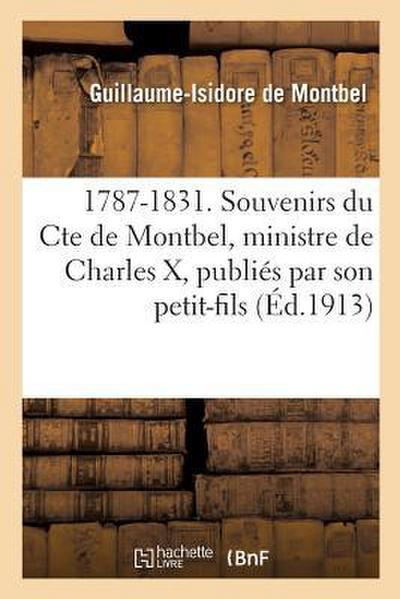 1787-1831. Souvenirs Du Cte de Montbel, Ministre de Charles X, Publiés Par Son Petit-Fils