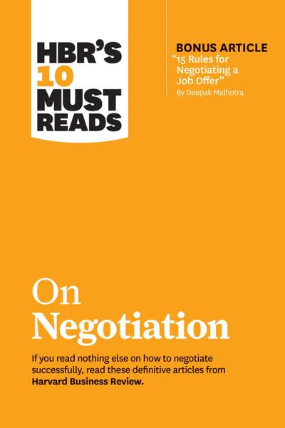 HBR’s 10 Must Reads on Negotiation (with bonus article "15 Rules for Negotiating a Job Offer" by Deepak Malhotra)