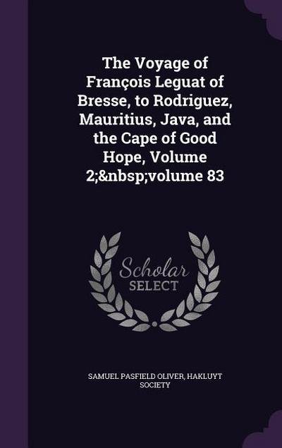The Voyage of François Leguat of Bresse, to Rodriguez, Mauritius, Java, and the Cape of Good Hope, Volume 2; volume 83