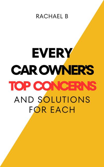Every Car Owner’s Top Concerns And Solutions For Each