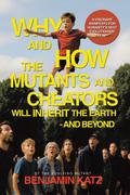 Why and how the Mutants and Creators Will Inherit the Earth - and Beyond