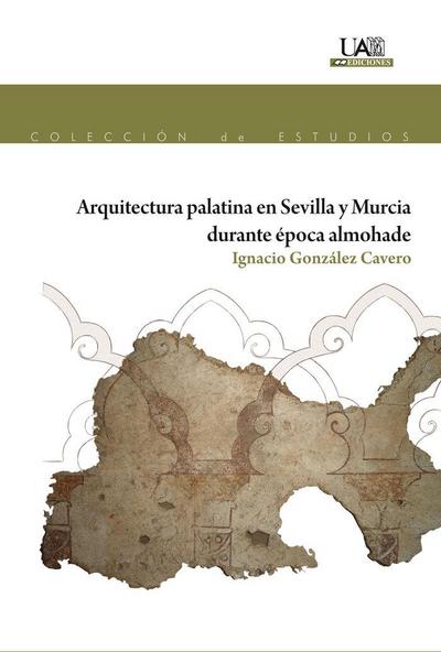 Arquitectura palatina en Sevilla y Murcia durante época almohade