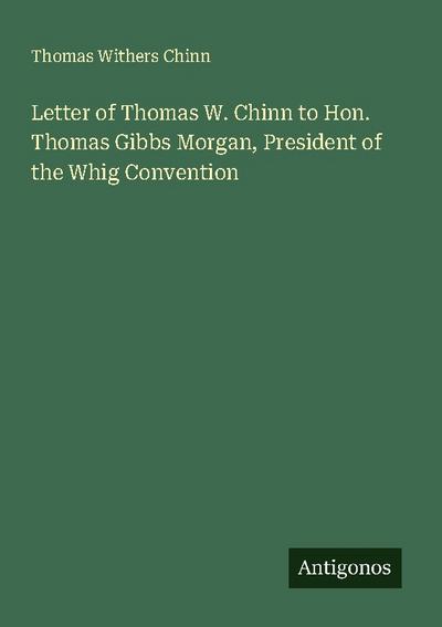 Letter of Thomas W. Chinn to Hon. Thomas Gibbs Morgan, President of the Whig Convention