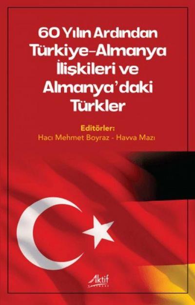 60 Yilin Ardinda Türkiye-Almanya Iliskileri ve Almanyadaki Türkler