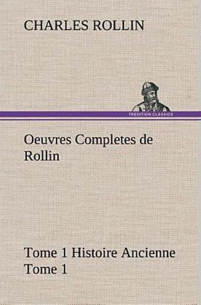 Oeuvres Completes de Rollin Tome 1 Histoire Ancienne Tome 1