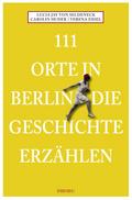 111 Orte in Berlin die Geschichte erzählen