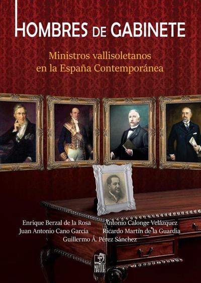 Hombres de gabinete : ministros vallisoletanos en la España contemporánea