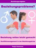 Beziehungsprobleme? - Beziehung retten leicht gemacht - Konfliktmanagement in der Beziehungskrise