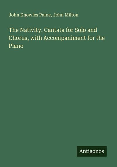 The Nativity. Cantata for Solo and Chorus, with Accompaniment for the Piano