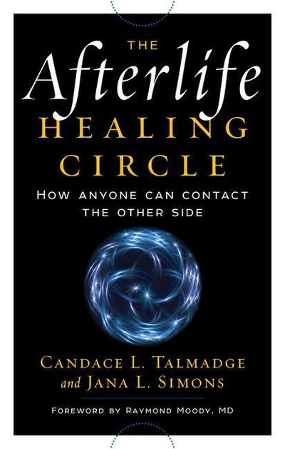 The Afterlife Healing Circle: How Anyone Can Contact the Other Side