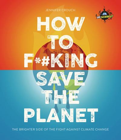 Iflscience! How to F**king Save the Planet