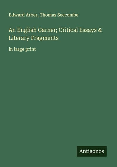 An English Garner; Critical Essays & Literary Fragments