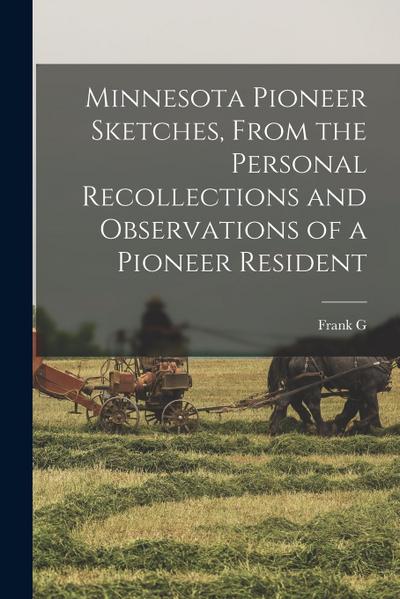 Minnesota Pioneer Sketches, From the Personal Recollections and Observations of a Pioneer Resident