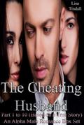 The Cheating Husband Part 1 to 10 (Based on a True Story) An Alpha Male Romance Box Set