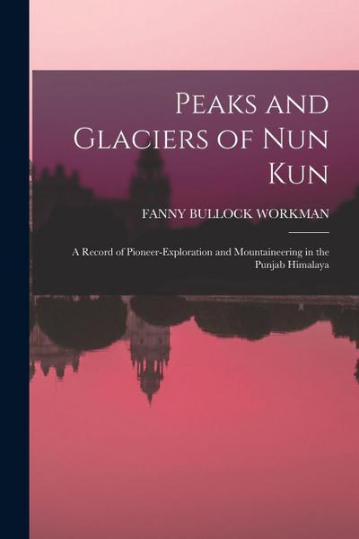 Peaks and Glaciers of Nun Kun: A Record of Pioneer-Exploration and Mountaineering in the Punjab Himalaya
