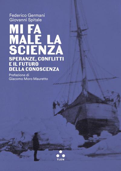 Mi fa male la scienza. Speranze, conflitti e il futuro della conoscenza