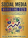 Social Media Marketing 2020: The Complete Beginners Guide to Use Social Media Marketing For Your Business or Agency - Be Ready For The 2020 Social Media Marketing Revolution