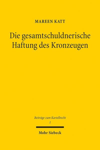 Die gesamtschuldnerische Haftung des Kronzeugen: Eine Studie zum Private Enforcement nach europäischem und deutschem Kartellrecht: Eine Studie Zum ... (Beiträge zum Kartellrecht, Band 1)