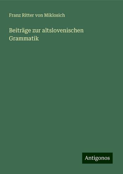 Miklosich, F: Beiträge zur altslovenischen Grammatik