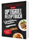 Das OptiGrill Rezeptbuch: Über 100 geniale Gerichte für Fleisch, Fisch und Gemüse - Inklusive Rezepte für die Backschale
