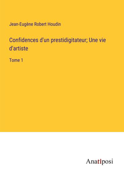 Confidences d’un prestidigitateur; Une vie d’artiste